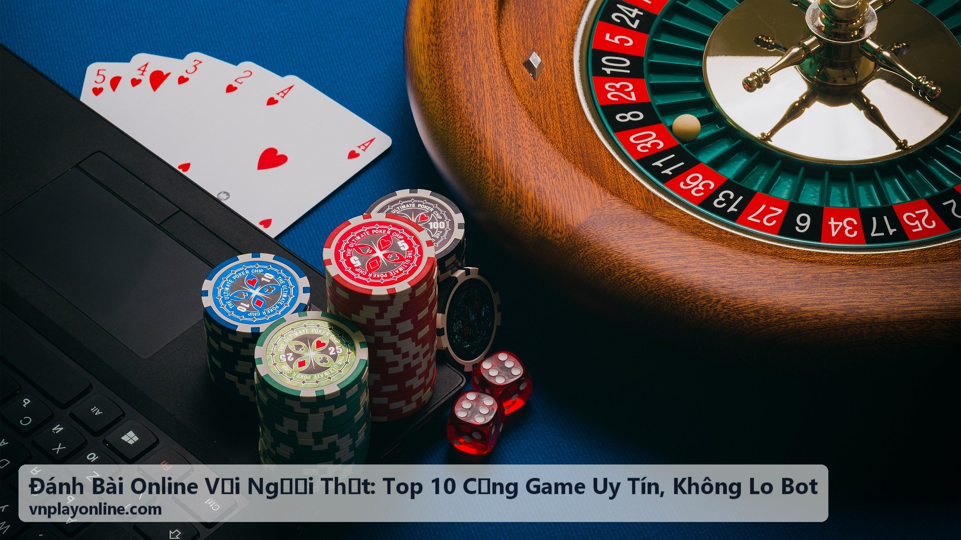 Đánh Bài Online Với Người Thật - Top cổng game uy tín không lo bot